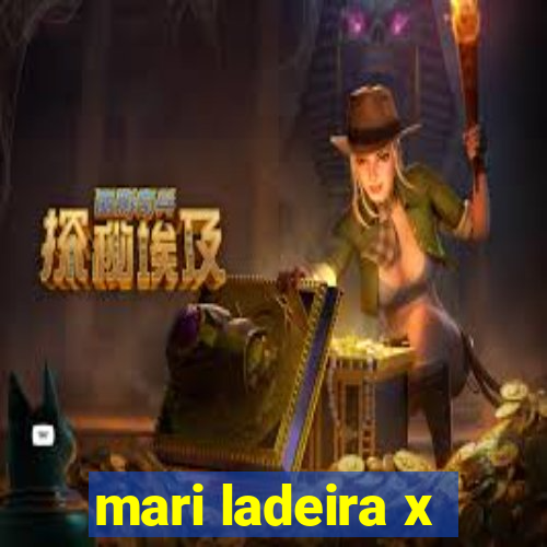 mari ladeira x